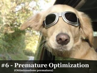 #6 - Premature Optimization
(Ottimizzazione prematura) 61
 