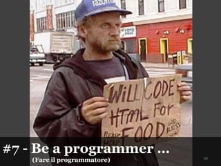#7 - Be a programmer …
(Fare il programmatore) 69
 