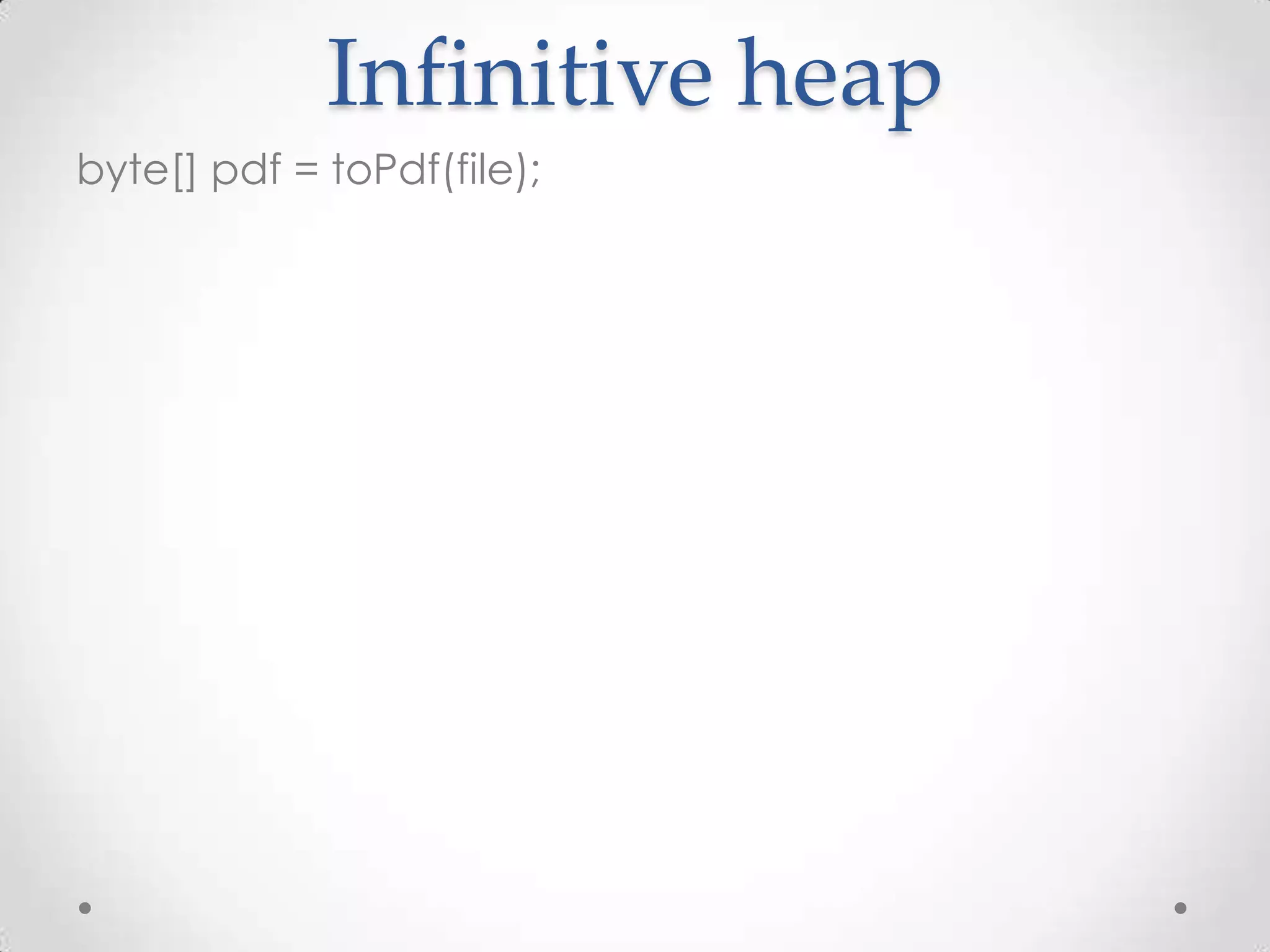 Infinitive heap
byte[] pdf = toPdf(file);
 