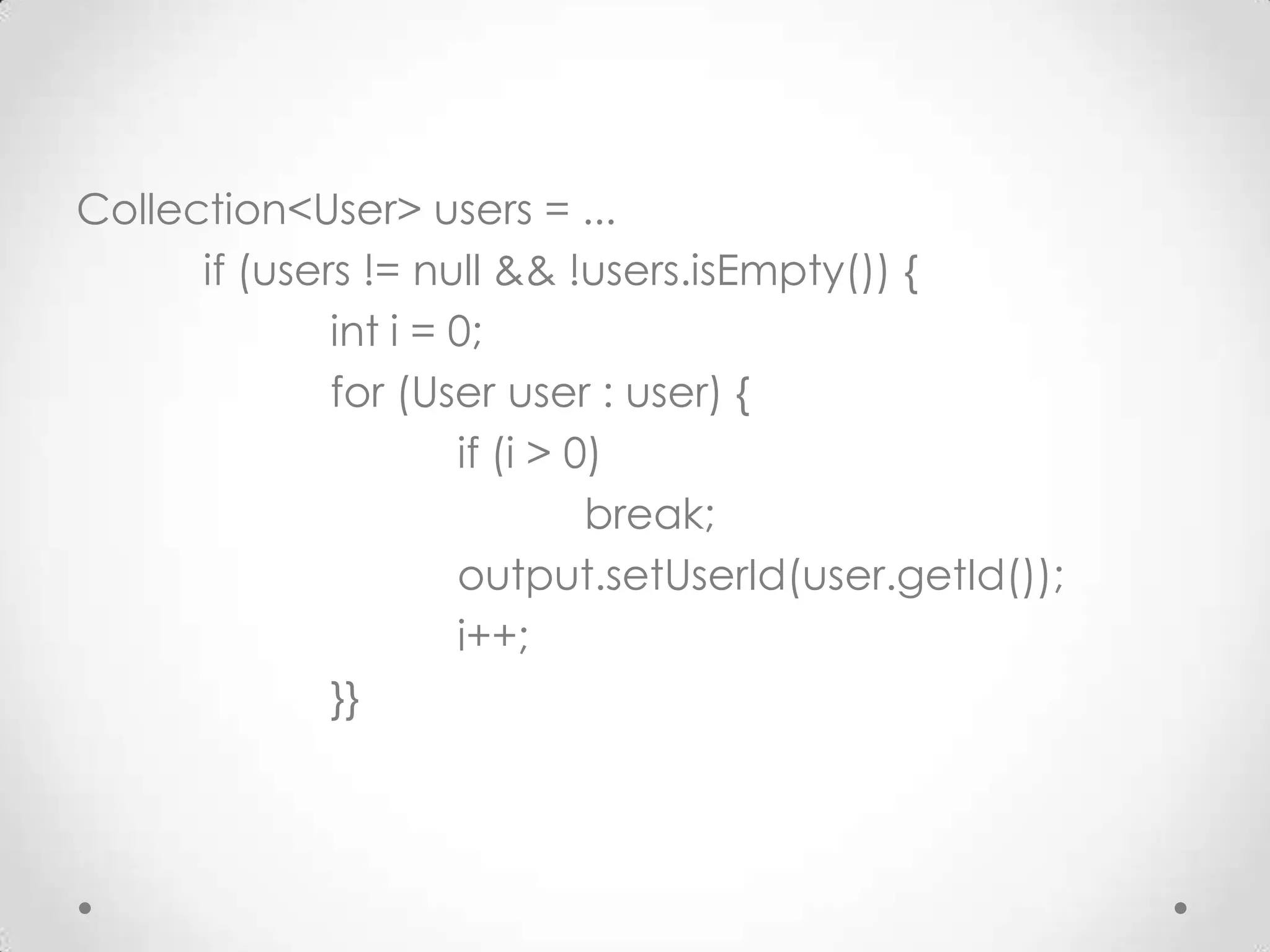Collection<User> users = ...
      if (users != null && !users.isEmpty()) {
              int i = 0;
              for (User user : user) {
                      if (i > 0)
                               break;
                      output.setUserId(user.getId());
                      i++;
              }}
 