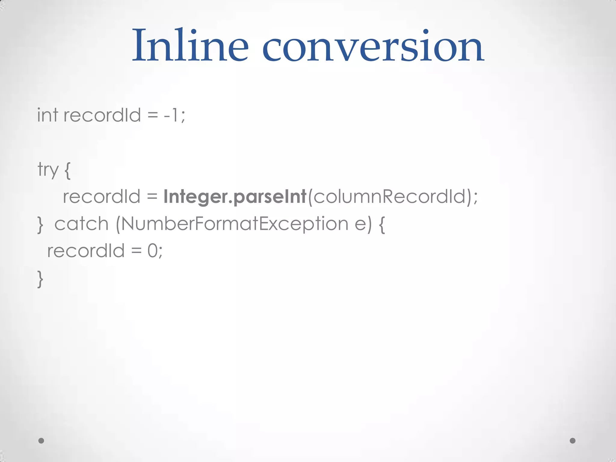 Inline conversion
int recordId = -1;

try {
    recordId = Integer.parseInt(columnRecordId);
} catch (NumberFormatException e) {
  recordId = 0;
}
 