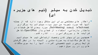 ‫سیلو‬ ‫به‬ ‫شدن‬ ‫تبدیل‬
(
‫جزیره‬ ‫های‬ ‫تیم‬
‫ای‬
)
•
‫جمله‬ ‫از‬ ‫که‬ ‫دارد‬ ‫وجود‬ ‫مشکل‬ ‫این‬ ‫برای‬ ‫مختلفی‬ ‫های‬ ‫راهکار‬
‫برگزاری‬ ‫به‬ ‫میتوانم‬ ‫بوده‬ ‫نیز‬ ‫من‬ ‫تجربه‬ ‫مورد‬ ‫که‬ ‫آنها‬
Tech meet
‫ها‬
(
‫مخفف‬
Tech Meeting)
‫در‬ ‫طبقات‬ ‫کاهش‬ ‫بعدی‬ ‫مورد‬ ‫و‬
‫باز‬ ‫فضای‬ ‫از‬ ‫استفاده‬ ،‫سازمانی‬ ‫ساختار‬
Open Office
،
‫کاهش‬
‫و‬ ‫بوروکراسی‬ ‫و‬ ‫ها‬ ‫فرآیند‬
...
‫کنم‬ ‫اشاره‬
.
•
‫میتوانیم‬ ‫ها‬ ‫تیم‬ ‫ارتباطی‬ ‫وضعیت‬ ‫شدن‬ ‫بهتر‬ ‫برای‬ ‫همچنین‬
‫گرفتن‬ ‫نظر‬ ‫در‬ ‫با‬ ‫البته‬ ‫و‬ ‫متنی‬ ‫صورت‬ ‫به‬ ‫مکاتبات‬ ‫کاهش‬ ‫با‬
‫مالقات‬ ‫سوی‬ ‫به‬ ‫را‬ ‫آنها‬ ،‫افراد‬ ‫شخصیتی‬ ‫تیپ‬ ‫و‬ ‫روحی‬ ‫شرایط‬
‫دهیم‬ ‫سوق‬ ‫رو‬ ‫در‬ ‫رو‬ ‫های‬
.
 