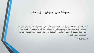 ‫حد‬ ‫از‬ ‫بیش‬ ‫مهندسی‬
•
‫ساختار‬
(
‫معماری‬
)
‫حد‬ ‫از‬ ‫بیش‬ ‫ما‬ ‫محصول‬ ‫طراحی‬ ‫همچنین‬ ‫و‬
‫را‬ ‫ما‬ ‫خوب‬ ‫محصول‬ ،‫باشد‬ ‫داشته‬ ‫پیچیدگی‬ ‫شده‬ ‫تعریف‬ ‫نیاز‬
‫خوب‬ ‫فیچر‬ ‫تعدادی‬ ‫با‬ ‫استفاده‬ ‫قابل‬ ‫غیر‬ ‫محصول‬ ‫یک‬ ‫به‬
‫کند‬ ‫می‬ ‫تبدیل‬
.
•
‫مثال؟؟‬
 