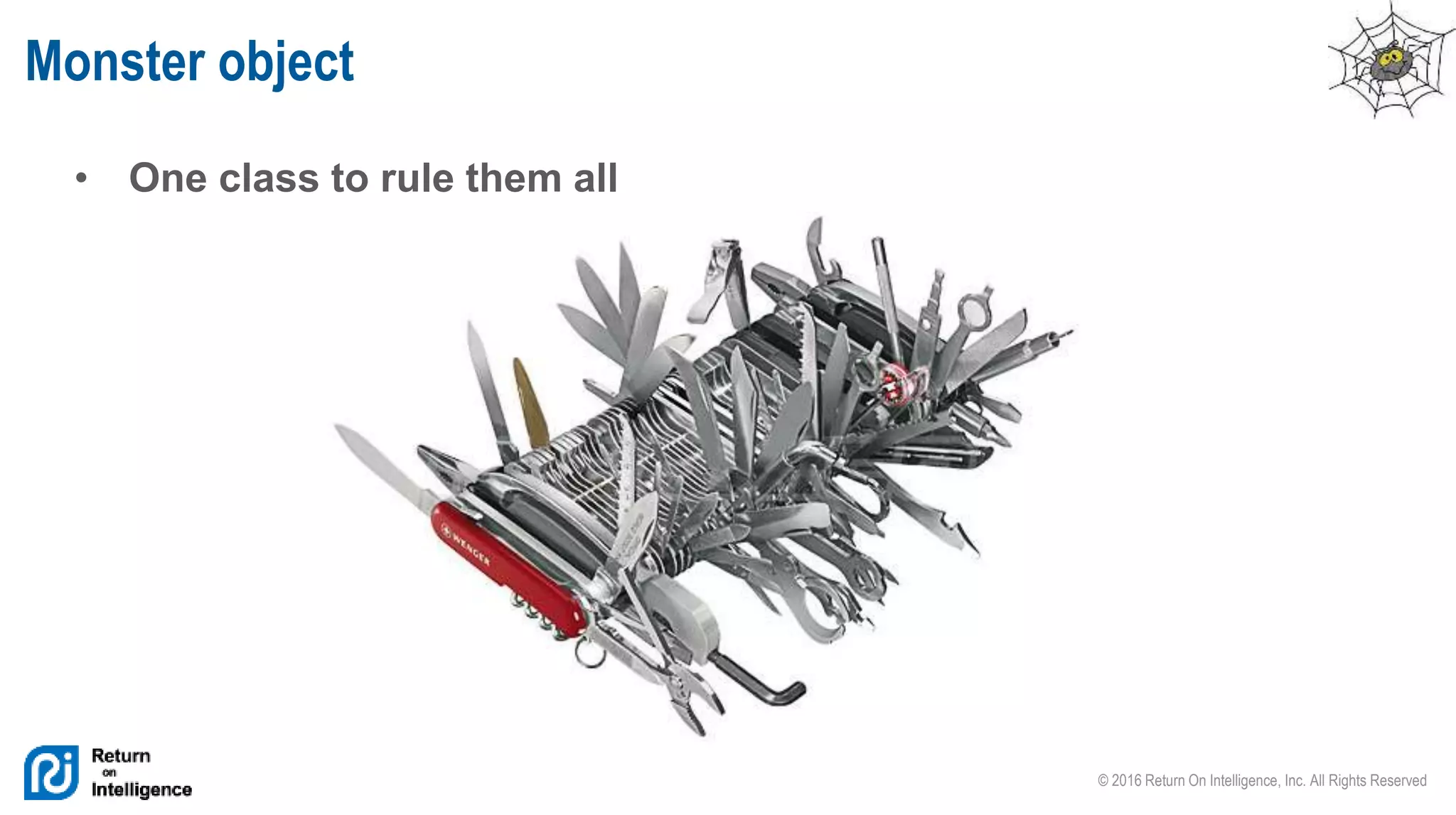 © 2016 Return On Intelligence, Inc. All Rights Reserved
• One class to rule them all
Monster object
 