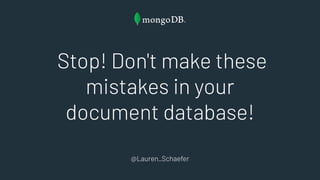 Stop! Don't make these
mistakes in your
document database!
@Lauren_Schaefer
 