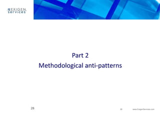 28 www.ExigenServices.com 
Part 2 
Methodological anti-patterns 
28 
 