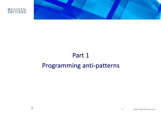 3 www.ExigenServices.com 
Part 1 
Programming anti-patterns 
3 
 