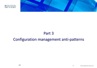 41 www.ExigenServices.com 
Part 3 
Configuration management anti-patterns 
41 
 