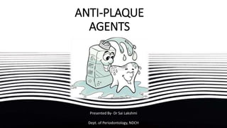 ANTI-PLAQUE
AGENTS
Presented By- Dr Sai Lakshmi
Dept. of Periodontology, NDCH
 