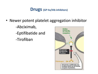 Drugs (GP IIa/IIIb inhibitors)
• Newer potent platelet aggregation inhibitor
-Abciximab,
-Eptifibatide and
-Tirofiban
 