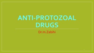 ANTI-PROTOZOAL
DRUGS
Dr.m.Zabihi
1
 