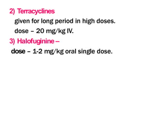 2) Terracyclines
given for long period in high doses.
dose – 20 mg/kg IV.
3) Halofuginine –
dose – 1-2 mg/kg oral single dose.
 