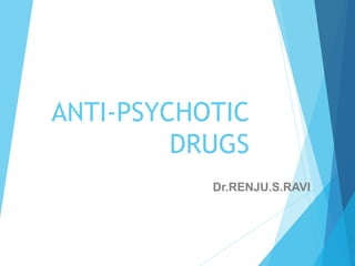 ANTI-PSYCHOTIC
DRUGS
Dr.RENJU.S.RAVI
 
