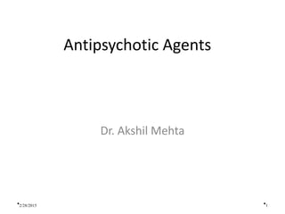 Antipsychotic Agents
Dr. Akshil Mehta
•1•2/28/2015
 