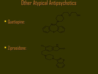 Other Atypical AntipsychoticsOther Atypical Antipsychotics
 Quetiapine:Quetiapine:
 Ziprasidone:Ziprasidone:
 