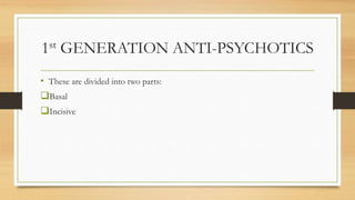 1st GENERATION ANTI-PSYCHOTICS
• These are divided into two parts:
Basal
Incisive
 