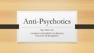 Anti-Psychotics
Mgr. Malek Azar
CHARLES UNIVERSITY IN PRAGUE
FACULTY OF PHARMACY
 