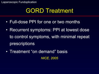 GORD Treatment Full-dose PPI for one or two months Recurrent symptoms: PPI at lowest dose to control symptoms, with minimal repeat prescriptions Treatment “on demand” basis NICE, 2005 