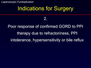 Indications for Surgery 2. Poor response of confirmed GORD to PPI therapy due to refractoriness, PPI intolerance, hypersensitivity or bile reflux 