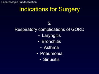 Indications for Surgery 5. Respiratory complications of GORD Laryngitis Bronchitis Asthma Pneumonia Sinusitis 