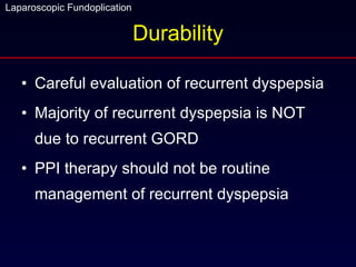 Durability Careful evaluation of recurrent dyspepsia Majority of recurrent dyspepsia is NOT due to recurrent GORD PPI therapy should not be routine management of recurrent dyspepsia 