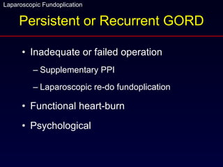 Persistent or Recurrent GORD Inadequate or failed operation Supplementary PPI Laparoscopic re-do fundoplication Functional heart-burn Psychological 