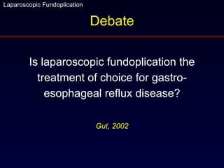 Debate Is laparoscopic fundoplication the treatment of choice for gastro-esophageal reflux disease? Gut, 2002 