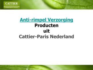Anti-rimpel Verzorging
Producten
uit
Cattier-Paris Nederland
 