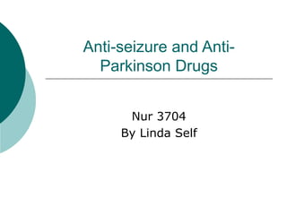 Anti-seizure and Anti-
Parkinson Drugs
Nur 3704
By Linda Self
 