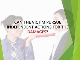 CAN THE VICTIM PURSUE
INDEPENDENT ACTIONS FOR THE
DAMAGES?
 