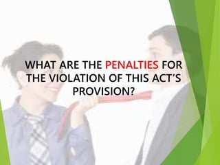 WHAT ARE THE PENALTIES FOR
THE VIOLATION OF THIS ACT’S
PROVISION?
 