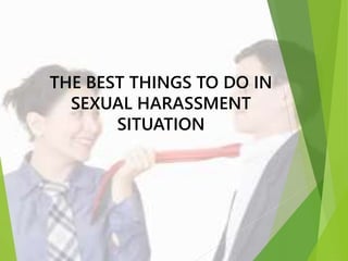 THE BEST THINGS TO DO IN
SEXUAL HARASSMENT
SITUATION
 