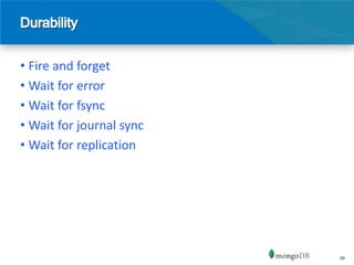 • Fire and forget
• Wait for error
• Wait for fsync
• Wait for journal sync
• Wait for replication




                          39
 