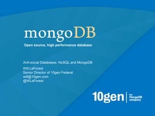 Open source, high performance database




Anti-social Databases: NoSQL and MongoDB
Will LaForest
Senior Director of 10gen Federal
will@10gen.com
@WLaForest




                                           1
 