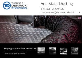 Anti-Static Ducting
T: +44 (0) 191 490 1547
northernsales@thorneandderrick.co.uk
www.thorneandderrick.com
Keeping Your Airspace Breathable
 