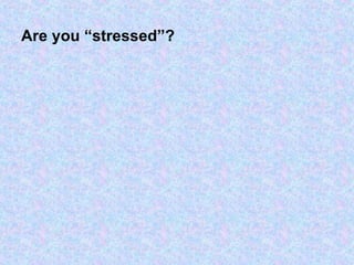 Are you “stressed”? 