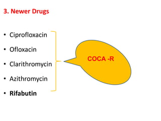 3. Newer Drugs
• Ciprofloxacin
• Ofloxacin
• Clarithromycin
• Azithromycin
• Rifabutin
COCA -R
 