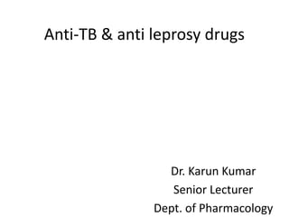 Anti-TB & anti leprosy drugs
Dr. Karun Kumar
Senior Lecturer
Dept. of Pharmacology
 