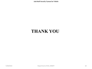 THANK YOU
7/28/2019 Department of ECE, BNMIT 18
Anti-theft Security System for Vehicle
 