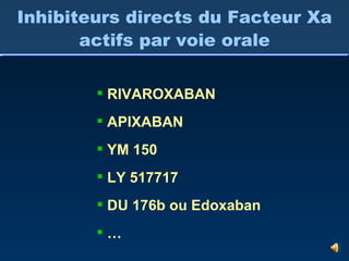 RIVAROXABAN APIXABAN YM 150 LY 517717 DU 176b ou Edoxaban … Inhibiteurs directs du Facteur Xa actifs par voie orale 