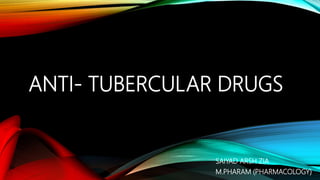 ANTI- TUBERCULAR DRUGS
SAIYAD ARSH ZIA
M.PHARAM (PHARMACOLOGY)
 