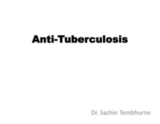 Anti-Tuberculosis
Dr. Sachin Tembhurne
 
