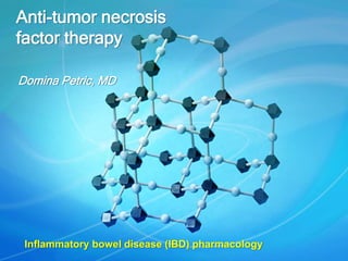 Anti-tumor necrosis
factor therapy
Domina Petric, MD
Inflammatory bowel disease (IBD) pharmacology
 