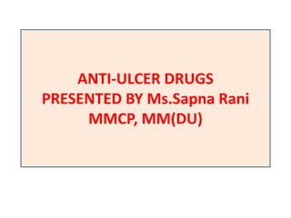 ANTI-ULCER DRUGS
PRESENTED BY Ms.Sapna Rani
MMCP, MM(DU)
 