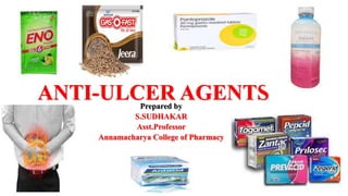 ANTI-ULCER AGENTSPrepared by
S.SUDHAKAR
Asst.Professor
Annamacharya College of Pharmacy
 