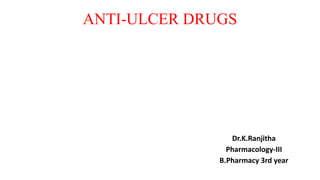 ANTI-ULCER DRUGS
Dr.K.Ranjitha
Pharmacology-III
B.Pharmacy 3rd year
 