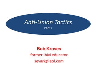 Anti-Union Tactics
         Part 1




     Bob Kraves
  former IAM educator
    sevark@aol.com
 