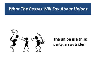 What The Bosses Will Say About Unions




                     The union is a third
                     party, an outsider.
 