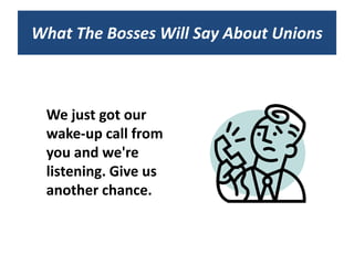What The Bosses Will Say About Unions



 We just got our
 wake-up call from
 you and we're
 listening. Give us
 another chance.
 