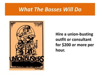 What The Bosses Will Do


             Hire a union-busting
             outfit or consultant
             for $200 or more per
             hour.
 